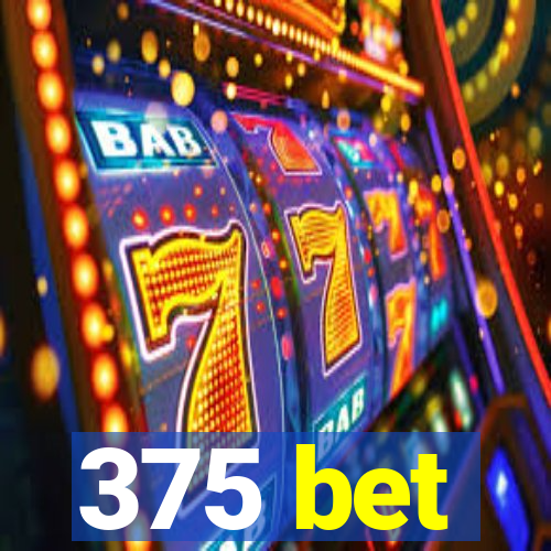 375 bet